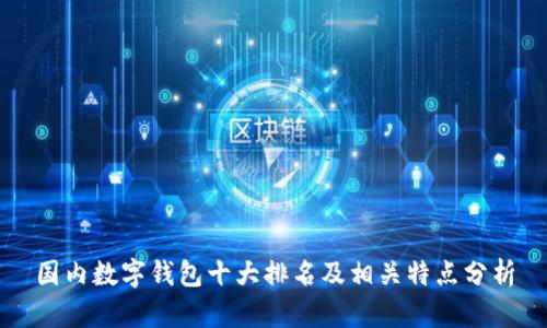 国内数字钱包十大排名及相关特点分析