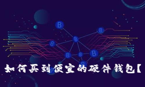 如何买到便宜的硬件钱包?