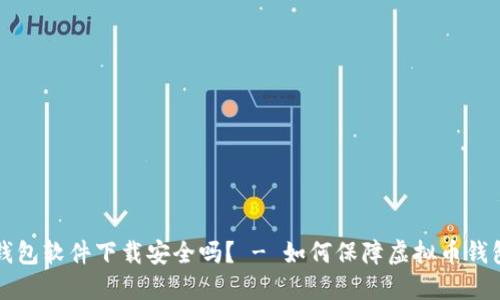 虚拟币钱包软件下载安全吗? - 如何保障虚拟币钱包的安全