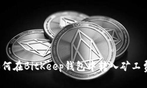 如何在BitKeep钱包中转入矿工费?