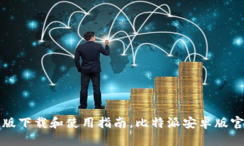比特派安卓版下载和使用指南,比特派安卓版官网地址查询