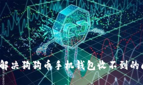 如何解决狗狗币手机钱包收不到的问题?