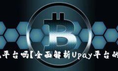 Upay是正规平台吗?全面解析Upay平台的安全性问题