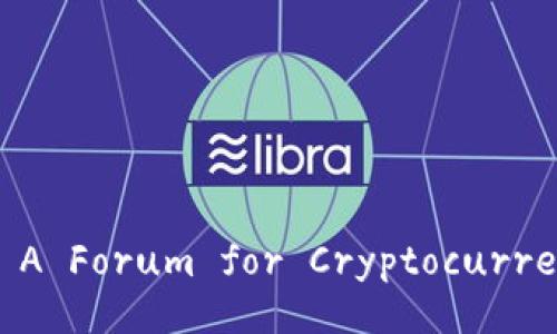 Bitcointalk.org- A Forum for Cryptocurrency Enthusiasts