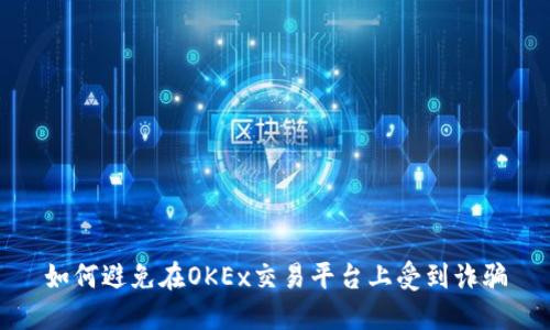 如何避免在OKEx交易平台上受到诈骗