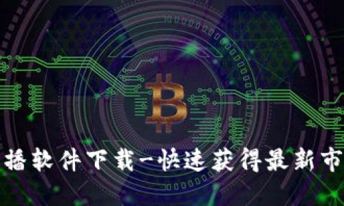 波币直播软件下载-快速获得最新市场动态