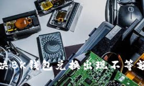 如何解决BK钱包兑换出现不等额的问题
