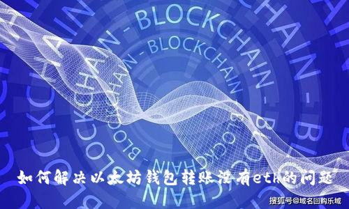 如何解决以太坊钱包转账没有eth的问题