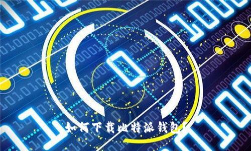 如何下载比特派钱包?
