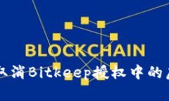 如何取消Bitkeep授权中的虚拟币