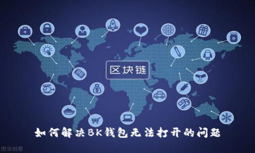 如何解决BK钱包无法打开的问题