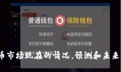 币圈快讯:数字货币市场现在的情况,预测和未