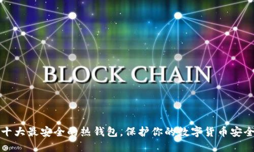 十大最安全的热钱包,保护你的数字货币安全