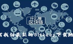 如何找到最新的Bitkeep下载地址?