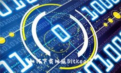 如何下载旧版BitKeep?