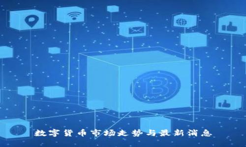数字货币市场走势与最新消息