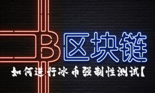 如何进行冰币强制性测试?