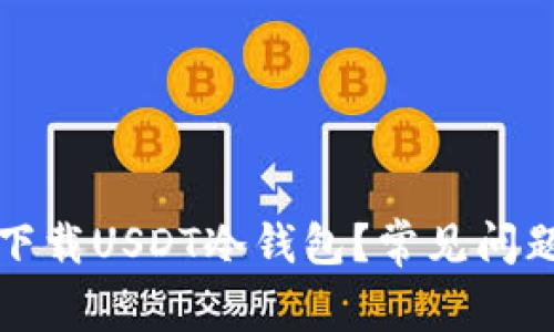 如何下载USDT冷钱包?常见问题解答