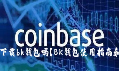 苹果手机可以下载bk钱包吗?BK钱包使用指南和常见问题解答