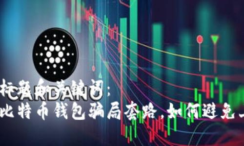 思考标题和关键词:
揭开比特币钱包骗局套路,如何避免上当