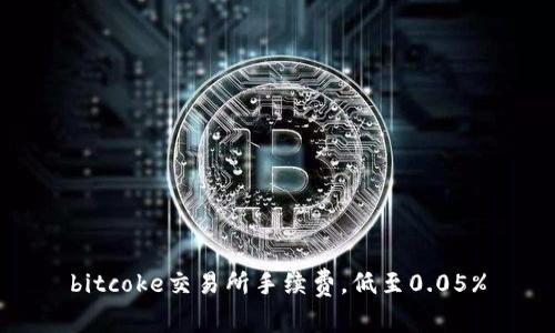 bitcoke交易所手续费,低至0.05%