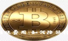 虚拟币转账费用:如何降低转账成本?