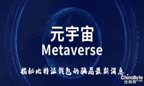 揭秘比特派钱包的骗局最新消息