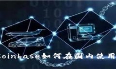 Coinbase如何在国内使用？