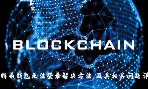 比特币钱包无法登录解决方法,及其相关问题详解