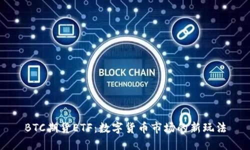 BTC期货ETF:数字货币市场的新玩法