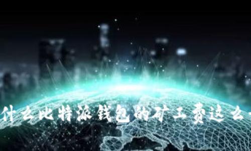 为什么比特派钱包的矿工费这么贵?