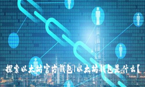 探索以太坊官方钱包|以太坊钱包是什么?