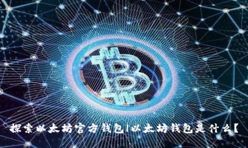 探索以太坊官方钱包|以太坊钱包是什么?