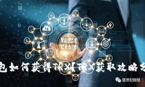 钱包如何获得TRX?TRX获取攻略分享