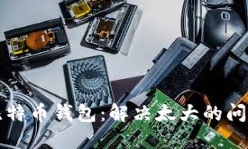 比特币钱包:解决太大的问题