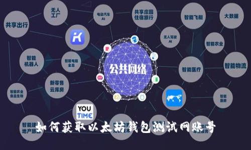 如何获取以太坊钱包测试网账号