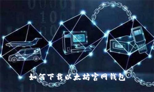 如何下载以太坊官网钱包