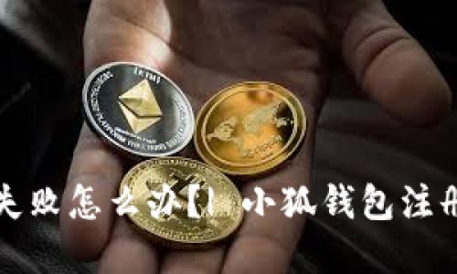 小狐钱包手机版注册失败怎么办?| 小狐钱包注册教程及问题解决方法