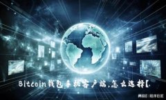 Bitcoin钱包手机客户端,怎么选择?