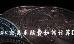OK交易手续费如何计算?