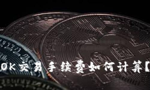 OK交易手续费如何计算?