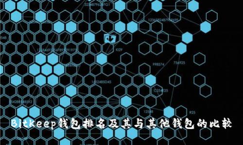 BitKeep钱包排名及其与其他钱包的比较