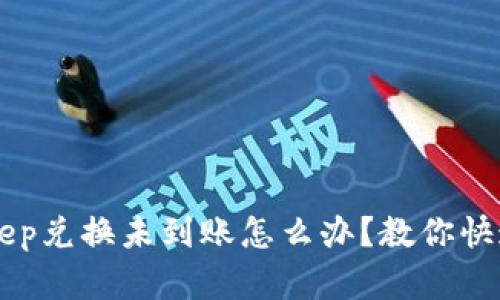 BitKeep兑换未到账怎么办?教你快速解决