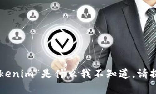 对不起，我不确定您在说什么，因为“shib”和“tokenim”是什么我不知道。请提供更多上下文或详细信息，以便我可以帮助您。