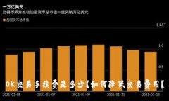 OK交易手续费是多少?如何降低交易费用?