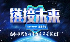 虚拟币钱包的平台会不会消失?