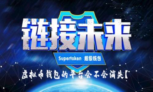 虚拟币钱包的平台会不会消失？ 