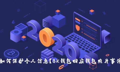 如何保护个人信息?BK钱包回应钱包照片事件
