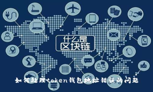 如何处理token钱包地址错误的问题