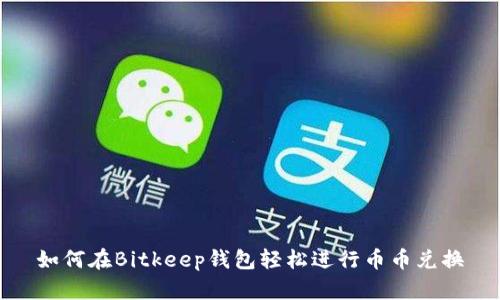如何在Bitkeep钱包轻松进行币币兑换